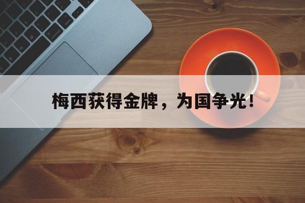 梅西获得金牌，为国争光！